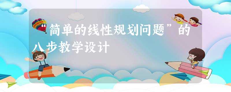 “简单的线性规划问题”的八步教学设计 “简单的线性规划问题”的八步教学设计