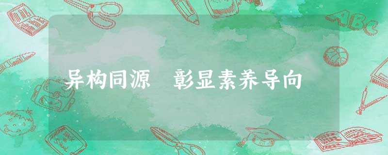 异构同源 彰显素养导向 异构同源 彰显素养导向