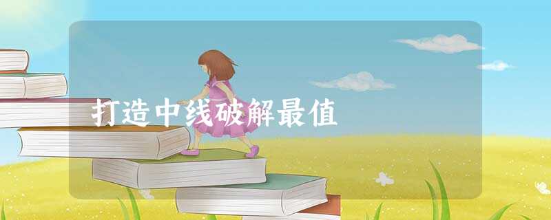 打造中线破解最值 打造中线破解最值