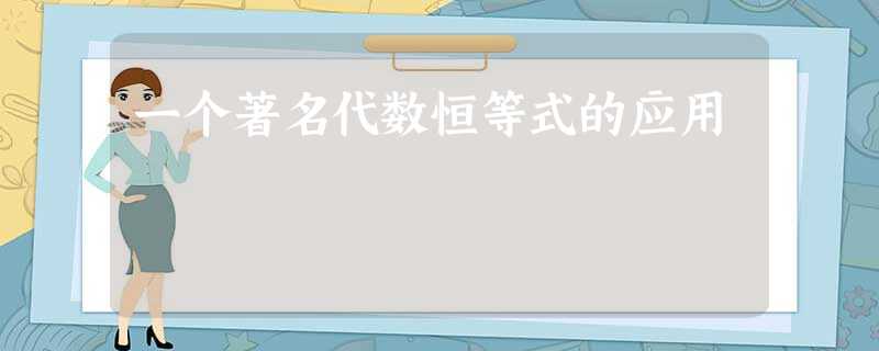 一个著名代数恒等式的应用 一个著名代数恒等式的应用