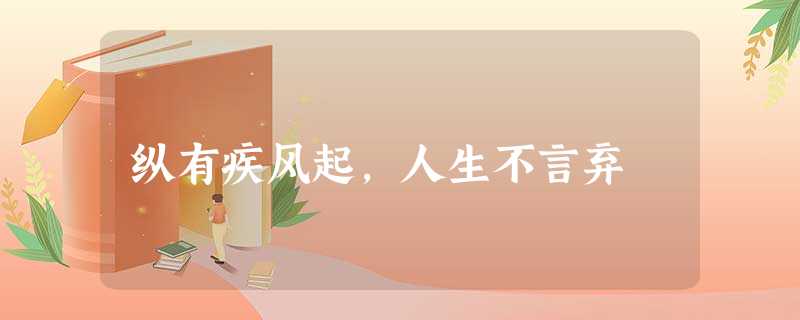 纵有疾风起,人生不言弃 纵有疾风起,人生不言弃