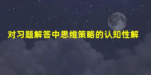 对习题解答中思维策略的认知性解读 对习题解答中思维策略的认知性解读