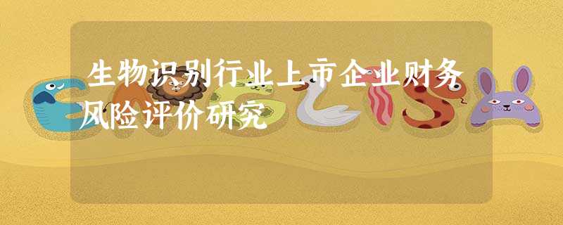 生物识别行业上市企业财务风险评价研究 生物识别行业上市企业财务风险评价研究