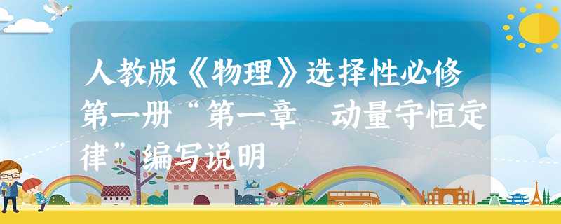 人教版《物理》选择性必修第一册“第一章 动量守恒定律”编写说明 人教版《物理》选择性必修第一册“第一章 动量守恒定律”编写说明