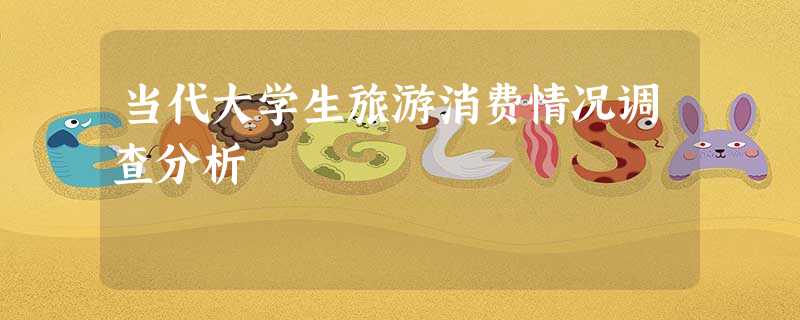 当代大学生旅游消费情况调查分析 当代大学生旅游消费情况调查分析