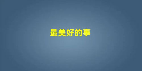 最美好的事 最美好的事