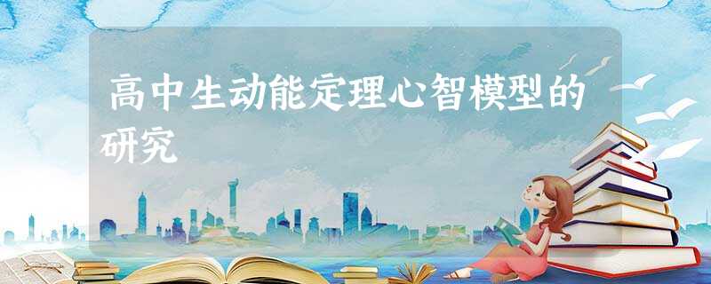 高中生动能定理心智模型的研究 高中生动能定理心智模型的研究