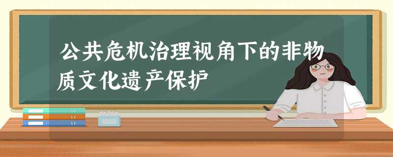 公共危机治理视角下的非物质文化遗产保护 公共危机治理视角下的非物质文化遗产保护