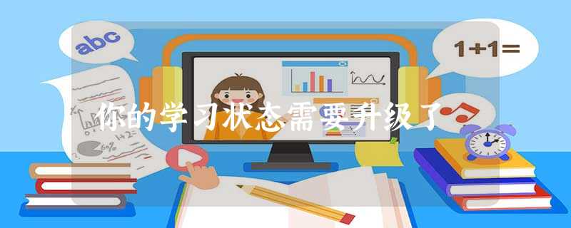 你的学习状态需要升级了 你的学习状态需要升级了