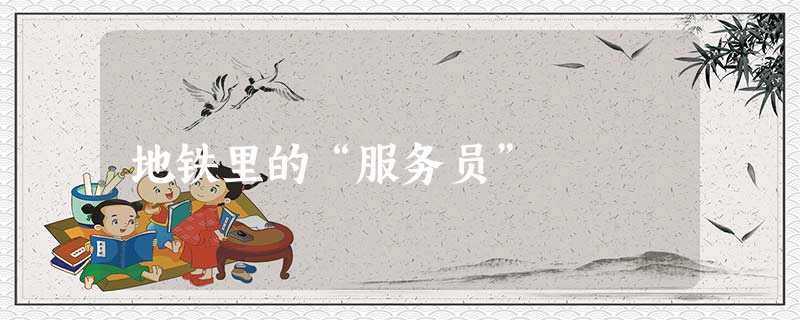 地铁里的“服务员” 地铁里的“服务员”