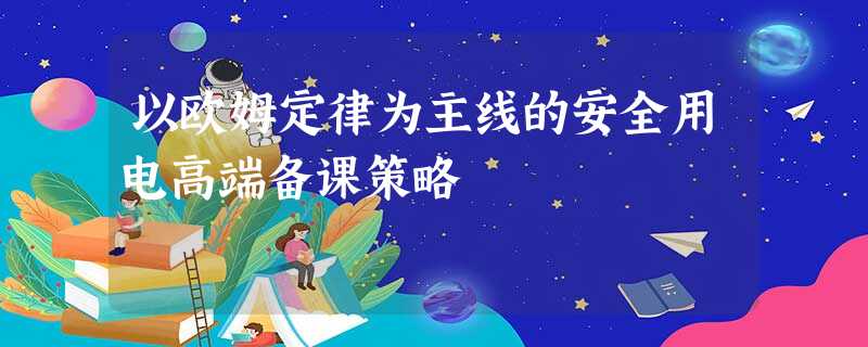 以欧姆定律为主线的安全用电高端备课策略 以欧姆定律为主线的安全用电高端备课策略