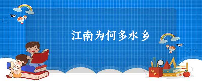 江南为何多水乡 江南为何多水乡