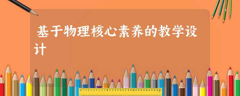 基于物理核心素养的教学设计 基于物理核心素养的教学设计