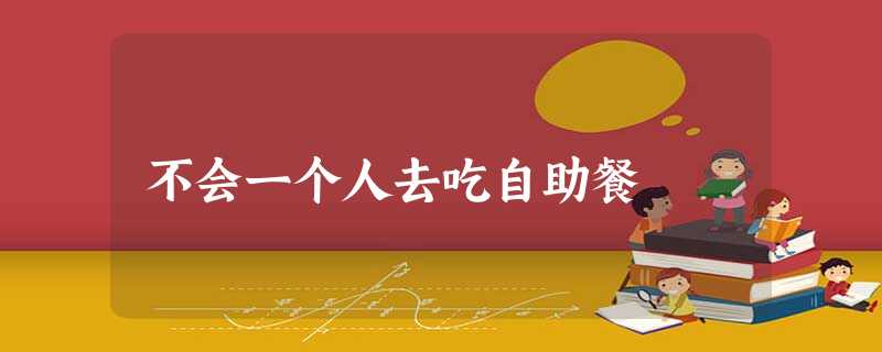 不会一个人去吃自助餐 不会一个人去吃自助餐