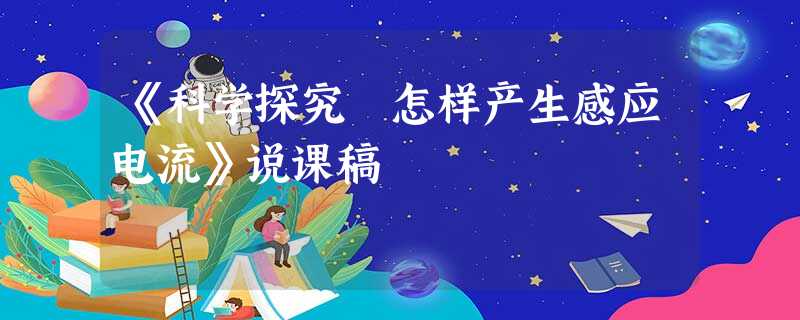 《科学探究 怎样产生感应电流》说课稿 《科学探究 怎样产生感应电流》说课稿