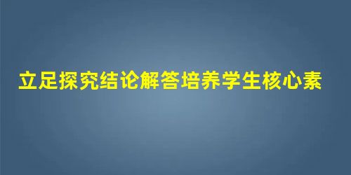 立足探究结论解答培养学生核心素养 立足探究结论解答培养学生核心素养