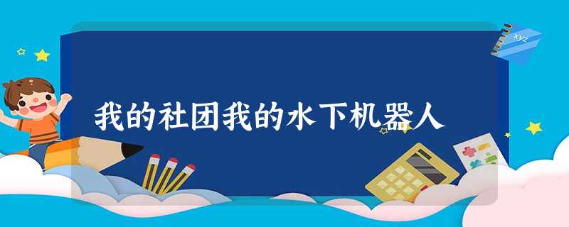 我的社团我的水下机器人 我的社团我的水下机器人