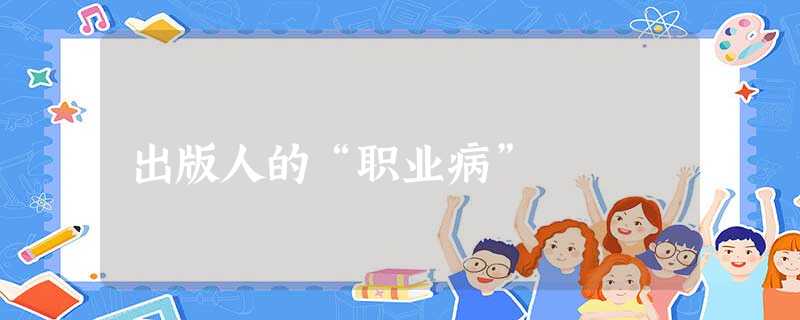 出版人的“职业病” 出版人的“职业病”