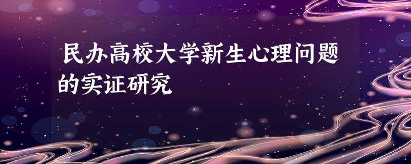 民办高校大学新生心理问题的实证研究 民办高校大学新生心理问题的实证研究