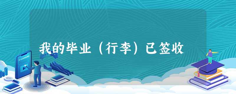 我的毕业(行李)已签收 我的毕业(行李)已签收