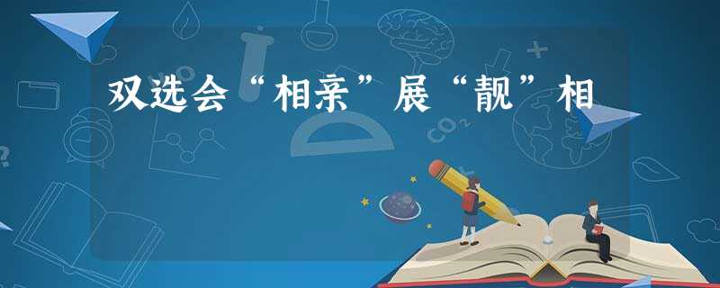双选会“相亲”展“靓”相 双选会“相亲”展“靓”相