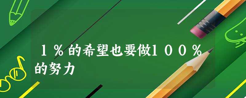 1%的希望也要做100%的努力 1%的希望也要做100%的努力