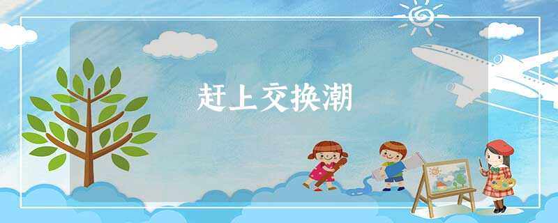 赶上交换潮 赶上交换潮