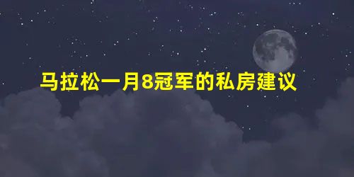 马拉松一月8冠军的私房建议 马拉松一月8冠军的私房建议