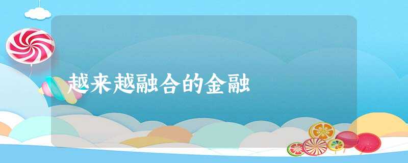 越来越融合的金融 越来越融合的金融