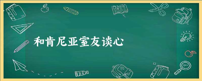 和肯尼亚室友谈心 和肯尼亚室友谈心