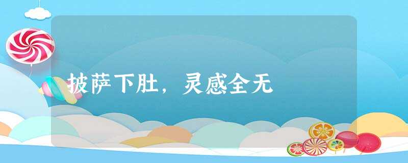 披萨下肚,灵感全无 披萨下肚,灵感全无