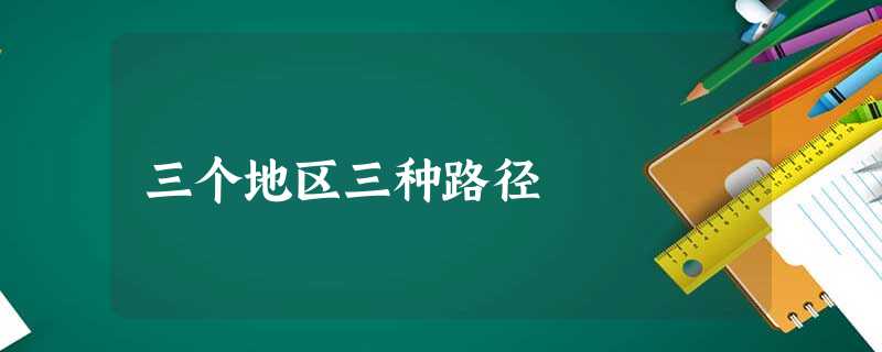 三个地区三种路径 三个地区三种路径