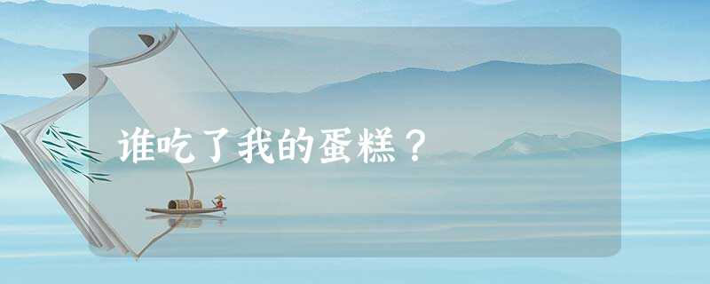谁吃了我的蛋糕? 谁吃了我的蛋糕?