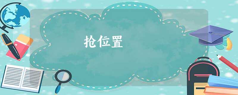 抢位置 抢位置