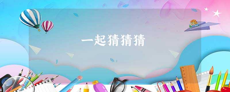 一起猜猜猜 一起猜猜猜