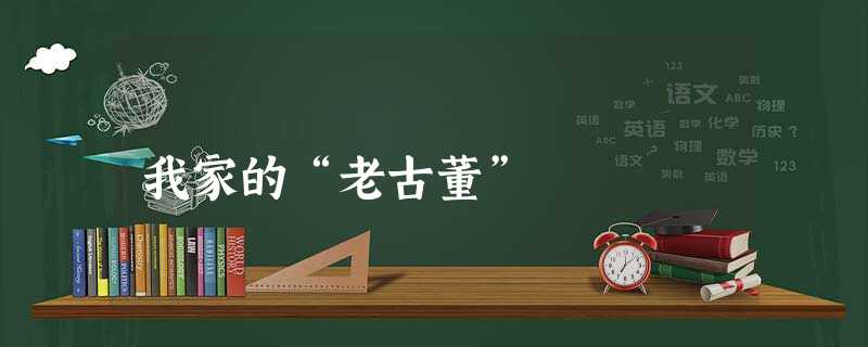 我家的“老古董” 我家的“老古董”