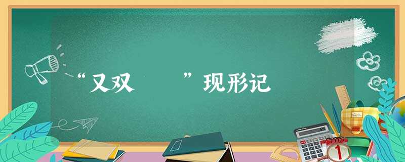 “又双叒叕”现形记 “又双叒叕”现形记