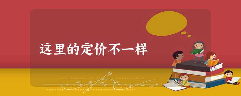 这里的定价不一样 这里的定价不一样