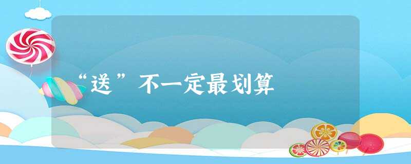 “送”不一定最划算 “送”不一定最划算
