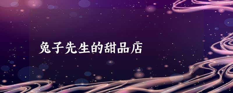 兔子先生的甜品店 兔子先生的甜品店
