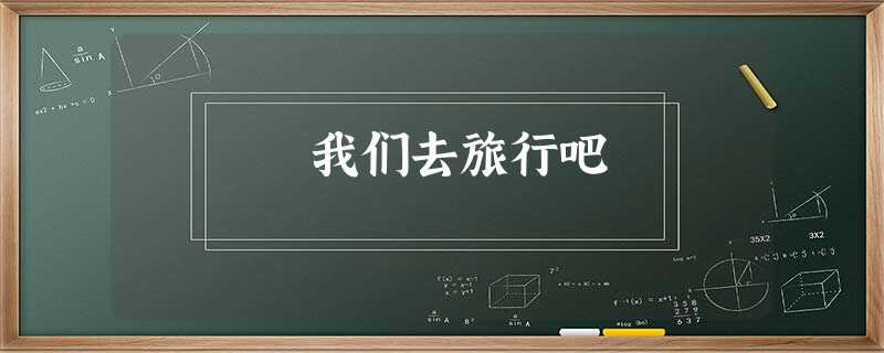 我们去旅行吧 我们去旅行吧