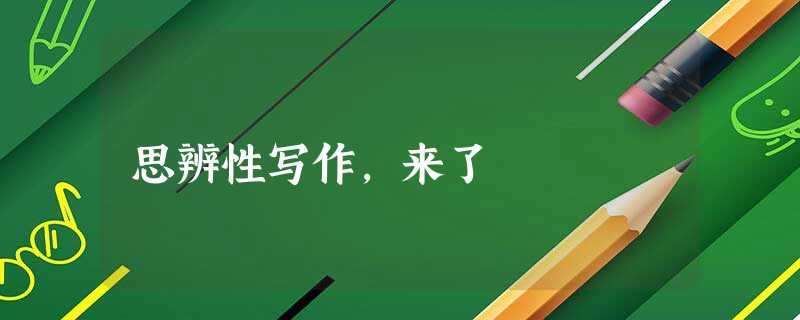 思辨性写作,来了 思辨性写作,来了
