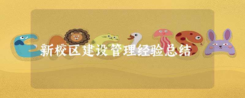 新校区建设管理经验总结 新校区建设管理经验总结