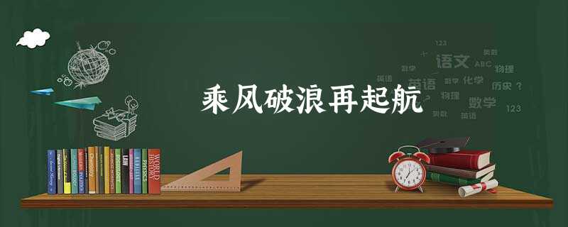 乘风破浪再起航 乘风破浪再起航