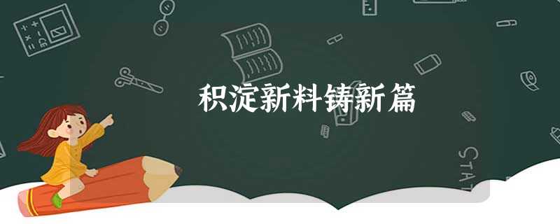 积淀新料铸新篇 积淀新料铸新篇