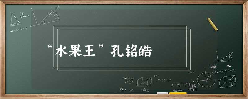 “水果王”孔铭皓 “水果王”孔铭皓