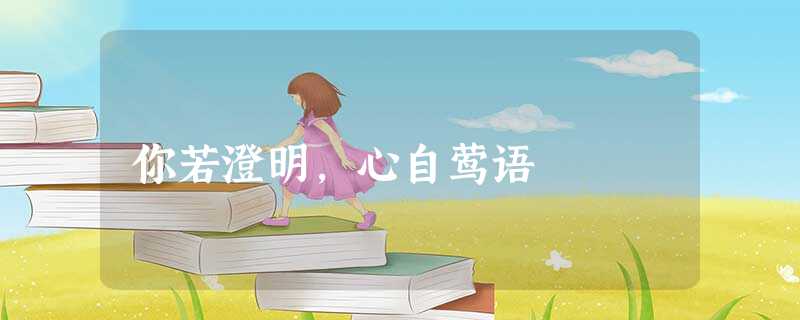 你若澄明,心自莺语 你若澄明,心自莺语