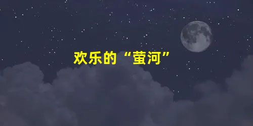 欢乐的“萤河” 欢乐的“萤河”