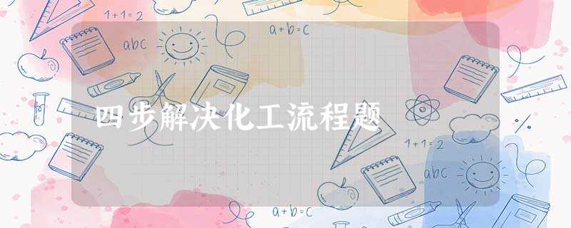 四步解决化工流程题 四步解决化工流程题