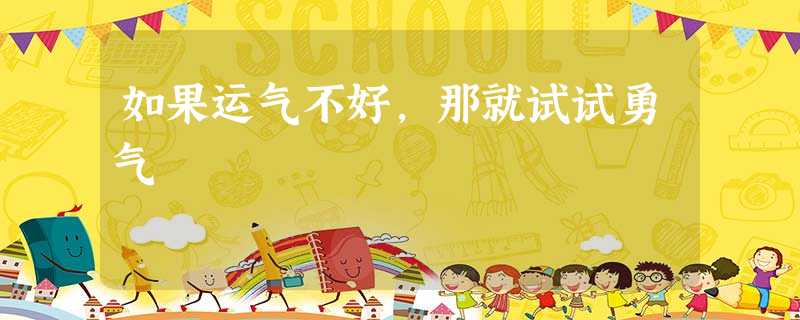 如果运气不好,那就试试勇气 如果运气不好,那就试试勇气